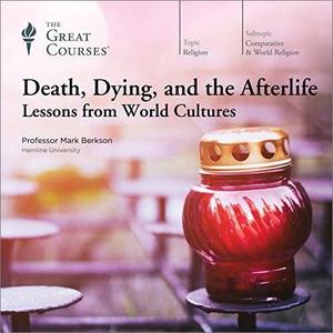 Death, Dying, and the Afterlife Lessons from World Cultures [TTC Audio]