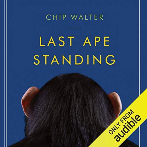 Last Ape Standing The Seven Million–Year Story of How and Why We Survived [Audiobook]