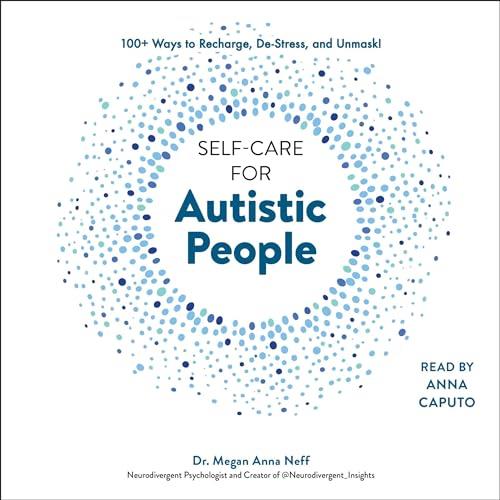 Self–Care for Autistic People 100+ Ways to Recharge, De–Stress, and Unmask! [Audiobook]