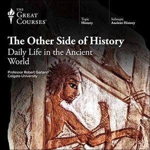 The Other Side of History Daily Life in the Ancient World [TTC Audio]