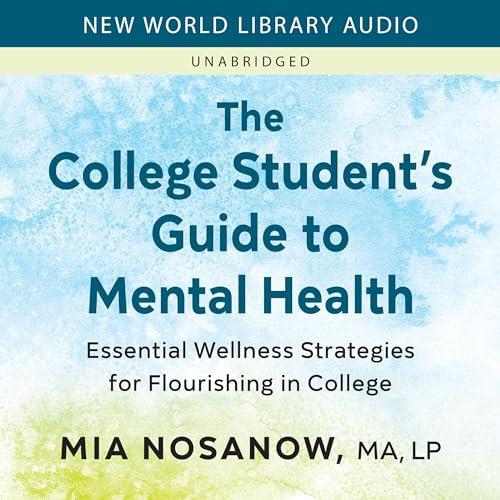 The College Student’s Guide to Mental Health Essential Wellness Strategies for Flourishing in College [Audiobook]