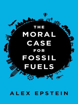 The Moral Case for Fossil Fuels by Alex Epstein 4e290b5c649dd7b44efa8beb644a4aae