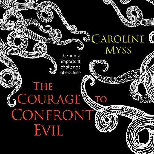 The Courage to Confront Evil The Most Important Challenge of Our Time [Audiobook]