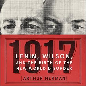 1917 Lenin, Wilson, and the Birth of the New World Disorder [Audiobook] (2024)