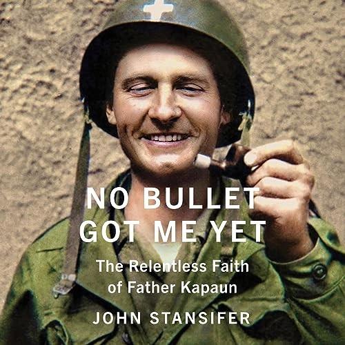 No Bullet Got Me Yet The Relentless Faith of Father Kapaun [Audiobook]