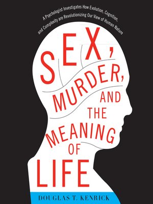 Sex, Murder, and the Meaning of Life by Douglas T. Kenrick, PhD 83b1da0403c884287ad74fbf80eaa6bd