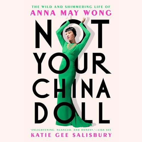 Not Your China Doll The Wild and Shimmering Life of Anna May Wong [Audiobook]