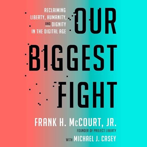 Our Biggest Fight Reclaiming Liberty, Humanity, and Dignity in the Digital Age [Audiobook]