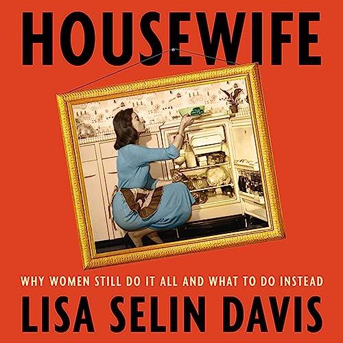 Housewife Why Women Still Do It All and What to Do Instead [Audiobook]