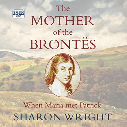 The Mother of the Brontës When Maria Met Patrick [Audiobook]