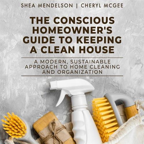 The Conscious Homeowner's Guide to Keeping a Clean House [Audiobook]