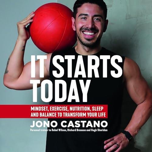It Starts Today Mindset, Exercise, Nutrition, Sleep and Balance to transform your life [Audiobook]