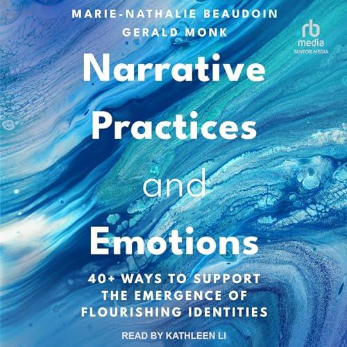 Narrative Practices and Emotions 40+ Ways to Support the Emergence of Flourishing Identities [Audiobook]