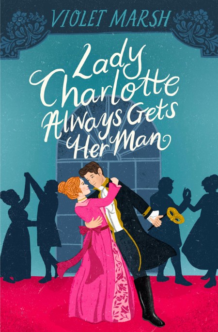 Lady Charlotte Always Gets Her Man by Violet Marsh