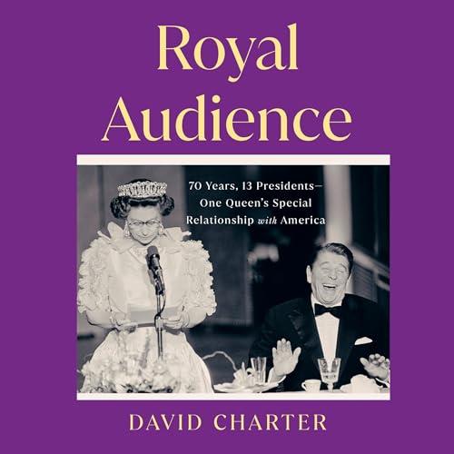 Royal Audience 70 Years, 13 Presidents–One Queen's Special Relationship with America [Audiobook]