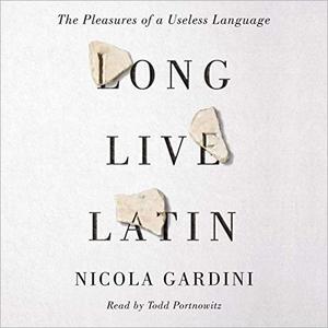 Long Live Latin The Pleasures of a Useless Language [Audiobook]
