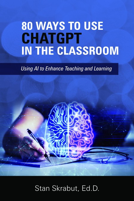 80 Ways to Use ChatGPT in the Classroom by Stan Skrabut