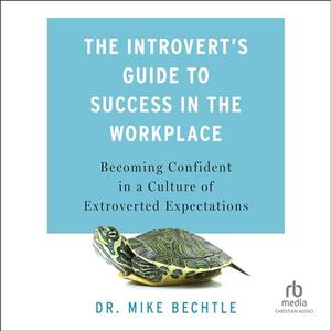 The Introvert's Guide to Success in the Workplace: Becoming Confident in a Culture of Extroverted...