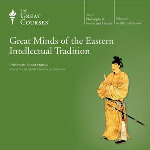 Great Minds of the Eastern Intellectual Tradition [TTC Audio]