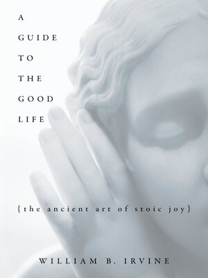 A Guide to the Good Life by William B. Irvine 7445c852240cc418f871ab101ab22c73