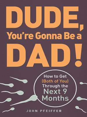 Dude, You're Gonna Be a Dad! by John Pfeiffer 07ac4958d7a96344e7b1987bd89a6cca