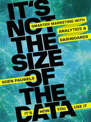 It's Not the Size of the Data - It's How You Use It by Koen Pauwels B2d98fa80e69dac6d8fb25573cf00ce1