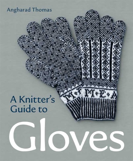 A Knitters Guide to Gloves by Angharad Thomas