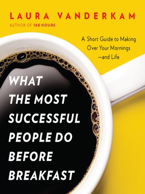 What the Most Successful People Do Before Breakfast by Laura Vanderkam B2a0a3e6691c30a1a98b87646cd917ef