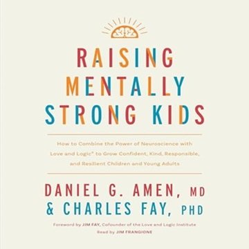 Raising Mentally Strong Kids: How to Combine the Power of Neuroscience with Love and Logic to Gro...