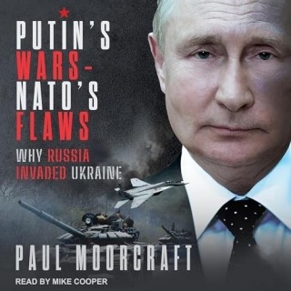 Paul Moorcraft - Putin's Wars And Nato's Flaws- Why Russia Invaded Ukraine  D242bc84f80b19723d75ee8ed2182b2c
