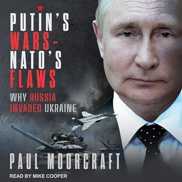 Putin's Wars and NATO's Flaws: Why Russia Invaded Ukraine [Audiobook]
