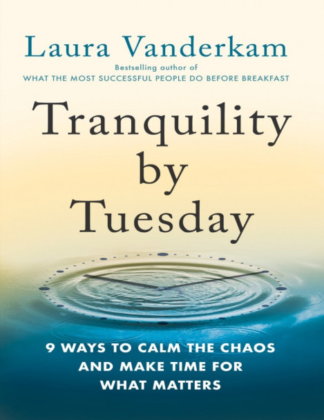 a11a55400dfba29e2c97df9c81ead45a - Tranquility by Tuesday by Laura Vanderkam