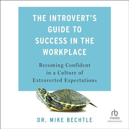 The Introvert's Guide to Success in the Workplace Becoming Confident in a Culture of Extroverted Expectations [Audiobook]