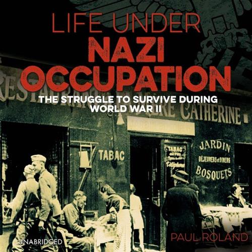 Life Under Nazi Occupation The Struggle to Survive During World War II [Audiobook]