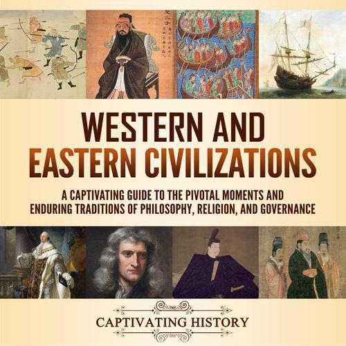 Western and Eastern Civilizations A Captivating Guide to the Pivotal Moments and Enduring Traditions of Philosophy [Audiobook]