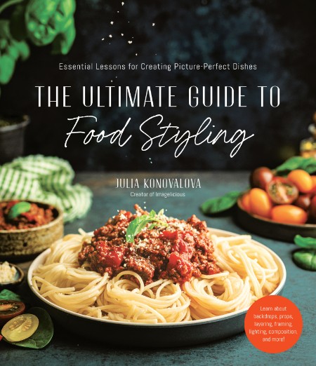 The Ultimate Guide to Food Styling by Julia Konovalova