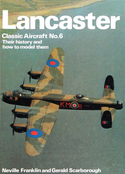 Lancaster: Classic Aircraft No.6 Their history and how to model them