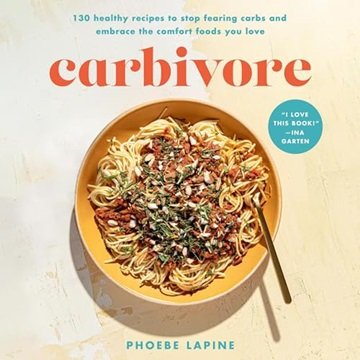 Carbivore: 130 Healthy Recipes to Stop Fearing Carbs and Embrace the Comfort Foods You Love [Audi...
