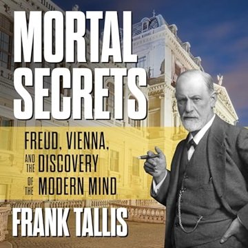 Mortal Secrets: Freud, Vienna, and the Discovery of the Modern Mind [Audiobook]