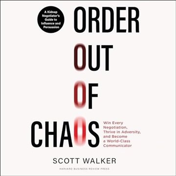 Order Out of Chaos: A Kidnap Negotiator's Guide to Influence and Persuasion [Audiobook]