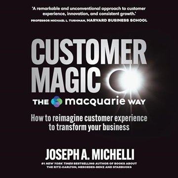 Customer Magic: The Macquarie Way: How to Reimagine Customer Experience to Transform Your Busines...