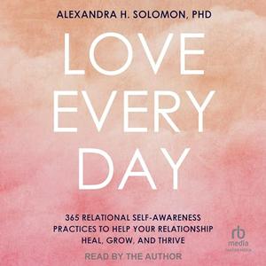 Love Every Day: 365 Relational Self-Awareness Practices to Help Your Relationship Heal, Grow, and...