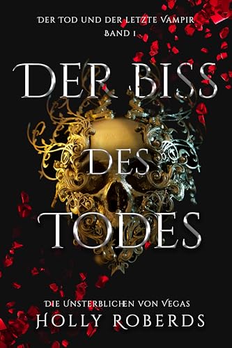 Cover: Holly Roberds - Der Biss des Todes: Der Tod und der letzte Vampir (Die Unsterblichen Von Vegas 1)