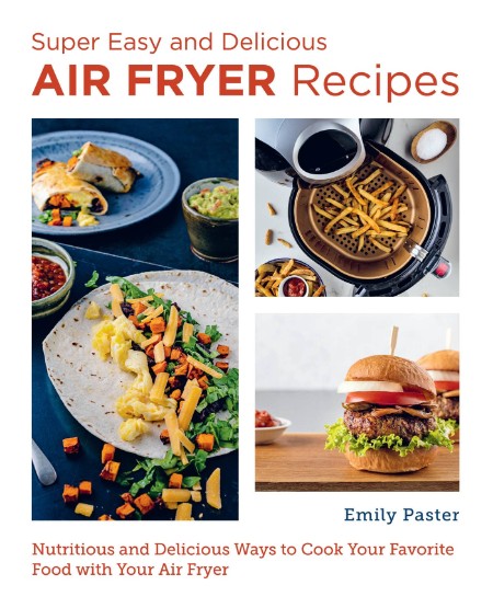 Super Easy and Delicious Air Fryer Recipes by Emily Paster