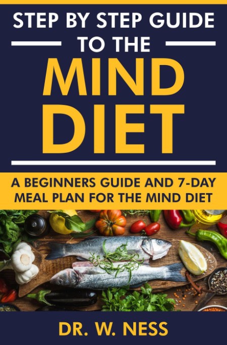 Step by Step Guide to the MIND Diet by Dr. W. Ness