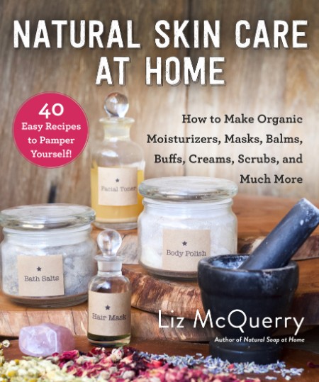 Natural Skin Care at Home by Liz McQuerry