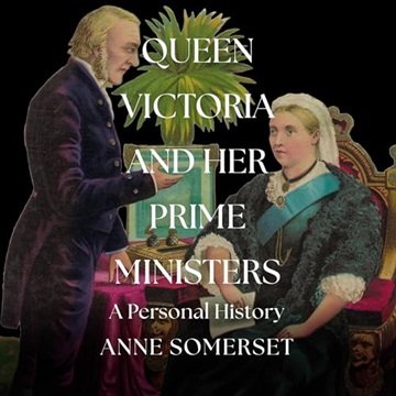 Queen Victoria and Her Prime Ministers: A Personal History [Audiobook]