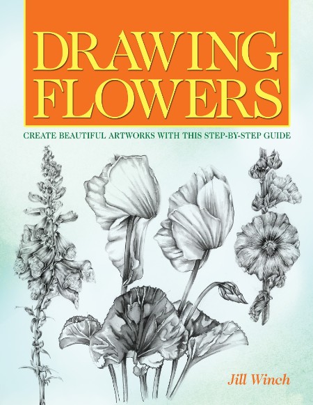 Drawing & Painting Flowers: a Step-by-Step Guide to Creating Beautiful Floral ArtW...