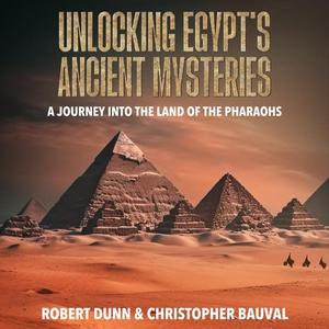 Unlocking Egypt's Ancient Mysteries: A Journey Into the Land of the Pharaohs [Audiobook]
