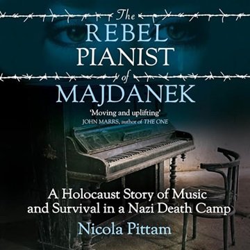The Rebel Pianist of Majdanek: A Holocaust Story of Music and Survival in a Nazi Death Camp [Audi...